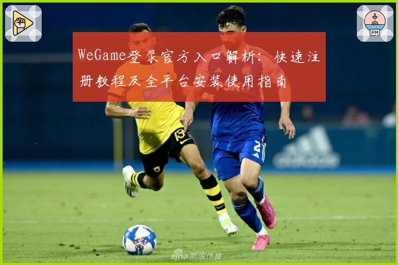 WeGame登录官方入口解析：快速注册教程及全平台安装使用指南