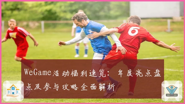 WeGame活动福利速览：年度亮点盘点及参与攻略全面解析