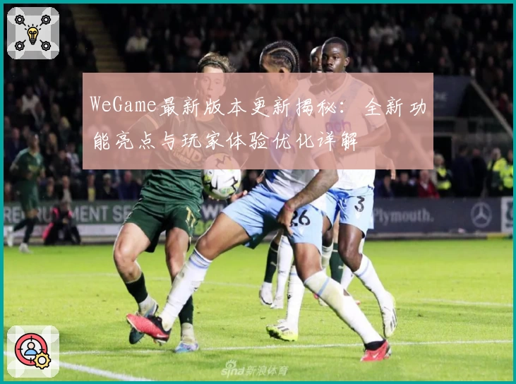 WeGame最新版本更新揭秘：全新功能亮点与玩家体验优化详解