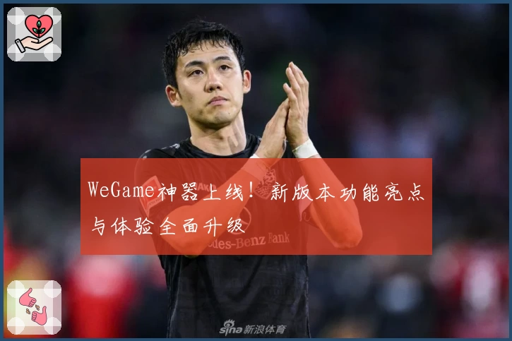 WeGame神器上线！新版本功能亮点与体验全面升级